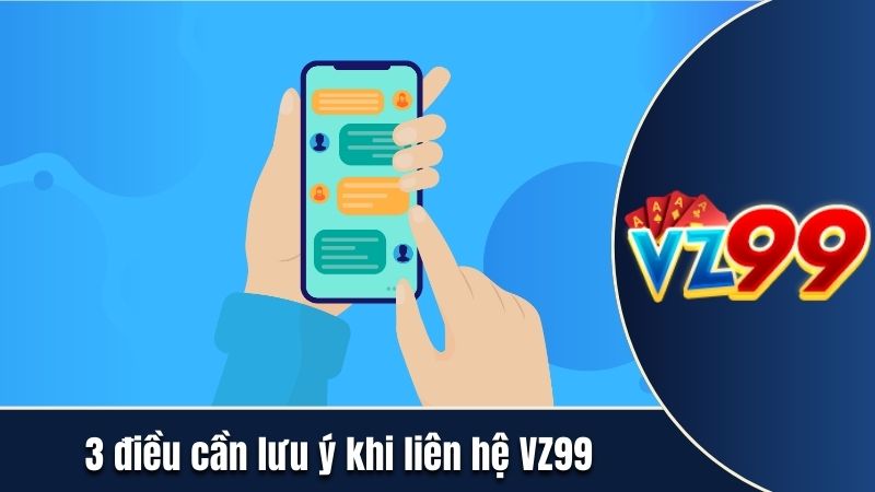 3 điều cần lưu ý khi liên hệ VZ99