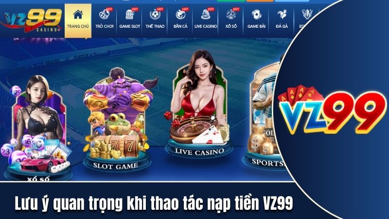 Cập nhật lưu ý quan trọng khi nạp tiền cùng nhà cái VZ99