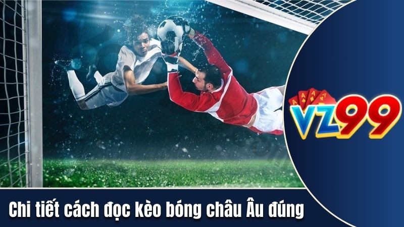 Chi tiết cách đọc kèo châu Âu đúng