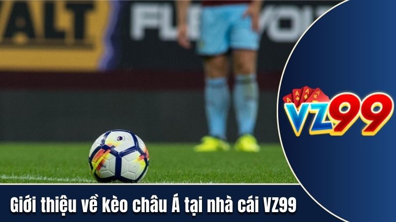 Giới thiệu về kèo châu Á tại nhà cái VZ99