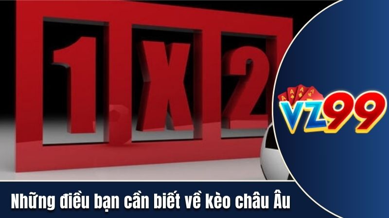 Những điều bạn cần biết về kèo châu Âu