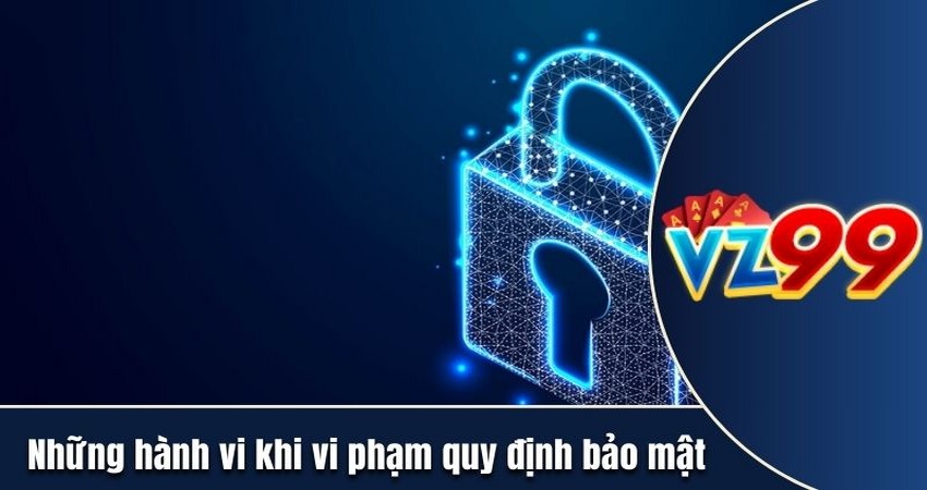 Những hành vi khi vi phạm quy định bảo mật